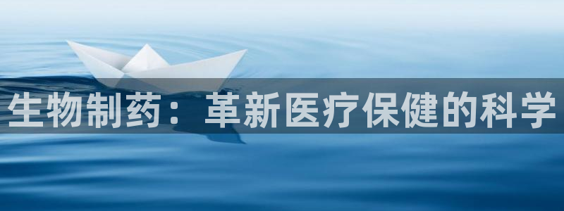 九游老哥俱乐部官网登录网址：生物制药：革新医疗保健的科学