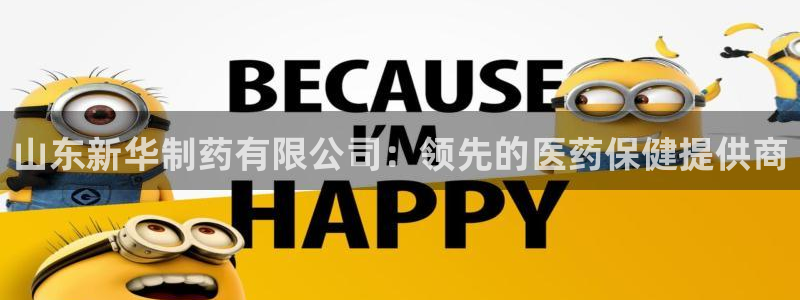 九游会老哥俱乐部官网首页：山东新华制药有限公司：领先的医药保健提供商