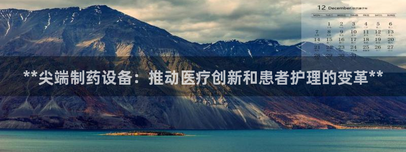 9游会老哥俱乐部：**尖端制药设备：推动医疗创新和患者护理的变革**