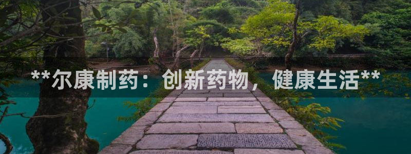 九游会老哥俱乐部：**尔康制药：创新药物，健康生活**