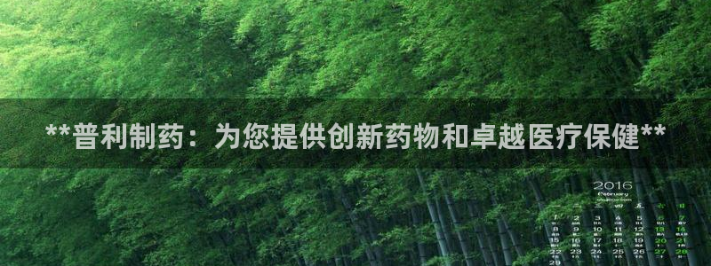 老哥俱乐部是干什么的：**普利制药：为您提供创新药物和卓越医疗保健**