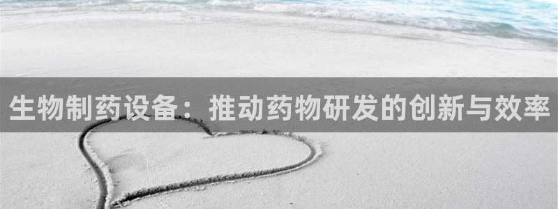 老哥吧九游会下架吗：生物制药设备：推动药物研发的创新与效率