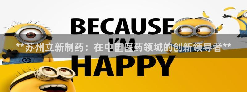 9游会老哥：**苏州立新制药：在中国医药领域的创新领导者**