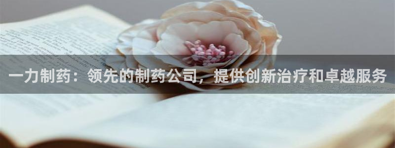 九游会老哥俱乐部：一力制药：领先的制药公司，提供创新治疗和卓越服务