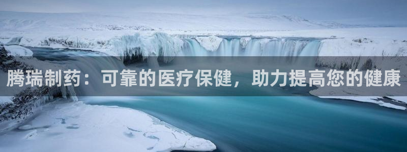 九游会老哥俱乐部：腾瑞制药：可靠的医疗保健，助力提高您的健康