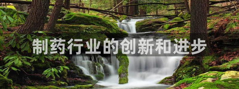 九游老哥俱乐部官网登录网址：制药行业的创新和进步