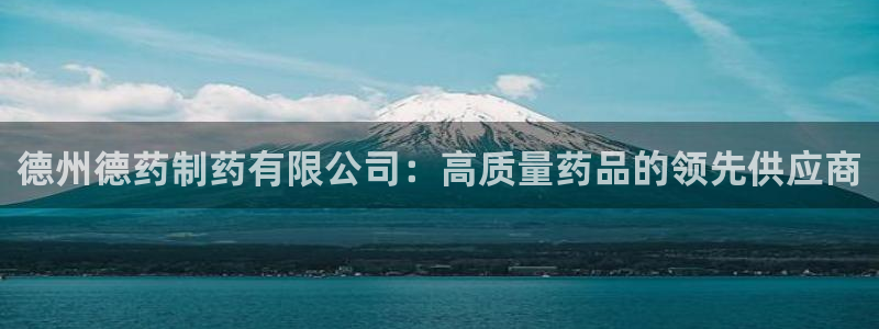 ag九游老哥俱乐部：德州德药制药有限公司：高质量药品的领先供应商