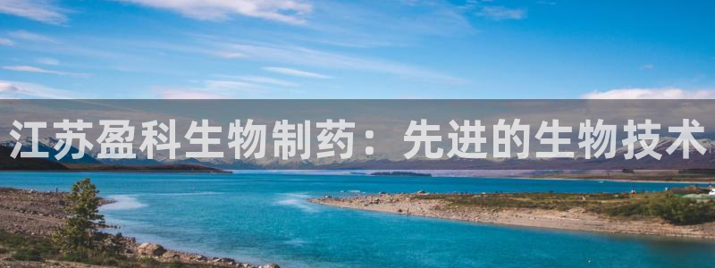 九游会老哥俱乐部论坛版：江苏盈科生物制药：先进的生物技术