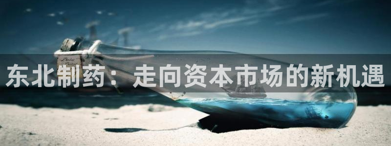 老哥俱乐部是干什么的：东北制药：走向资本市场的新机遇