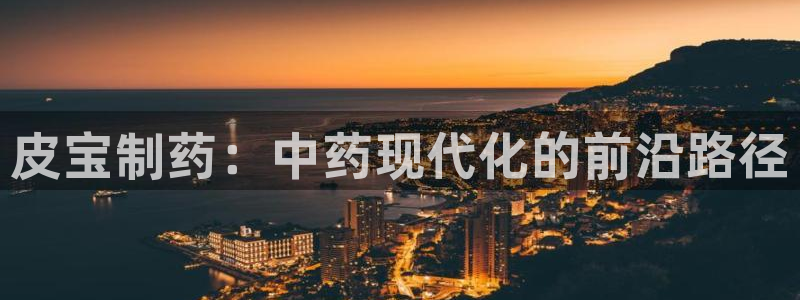 九游会老哥俱乐部：皮宝制药：中药现代化的前沿路径