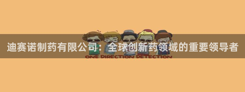 九游会老哥俱乐部必备的交流社区：迪赛诺制药有限公司：全球创新药领域的重要领导者