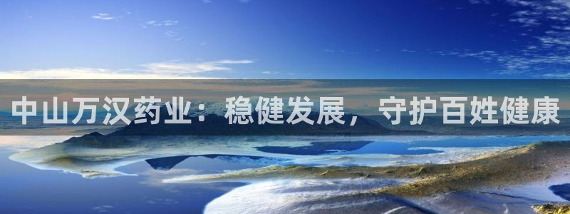 九游会老哥俱乐部官方网站：中山万汉药业：稳健发展，守护百姓健康