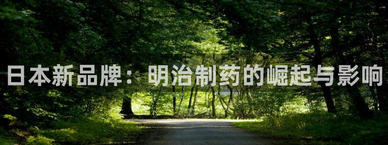 九游会老哥俱乐部社区论坛：日本新品牌：明治制药的崛起与影响