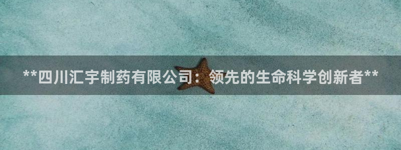 九游会老哥俱乐部交流社区：**四川汇宇制药有限公司：领先的生